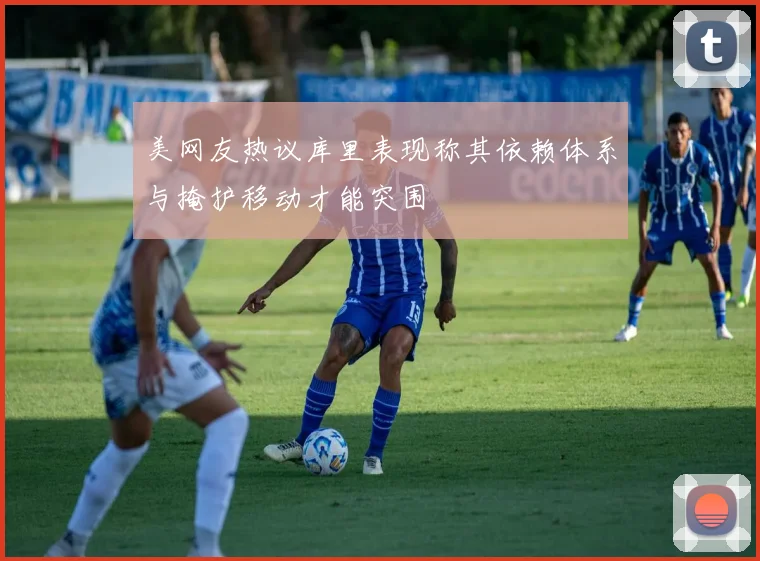 美网友热议库里表现称其依赖体系与掩护移动才能突围