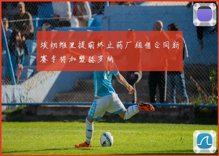 埃切维里提前终止药厂租借合同新赛季将加盟赫罗纳