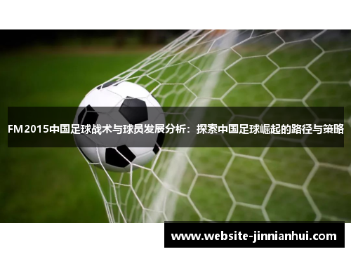 FM2015中国足球战术与球员发展分析：探索中国足球崛起的路径与策略