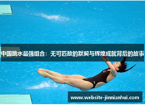 中国跳水最强组合：无可匹敌的默契与辉煌成就背后的故事